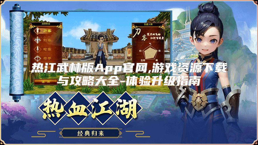 热江武林版App官网,游戏资源下载与攻略大全-体验升级指南